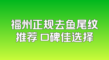 福州正规去鱼尾纹推荐 口碑佳选择