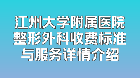 江州大学附属医院整形外科收费标准与服务详情介绍
