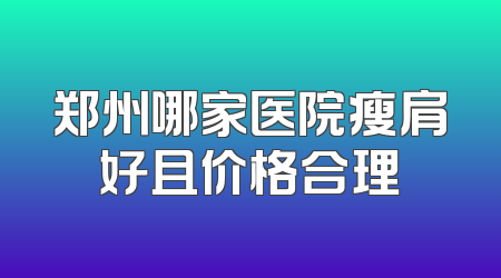 郑州哪家医院瘦肩好且价格合理