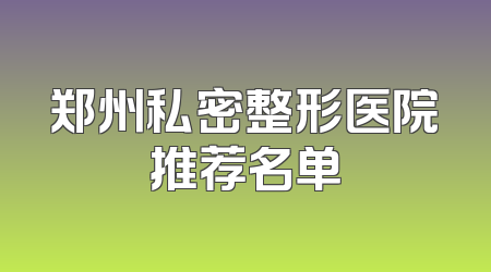 郑州私密整形医院推荐名单