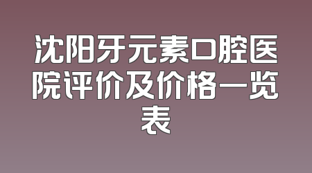 沈阳牙元素口腔医院评价及价格一览表