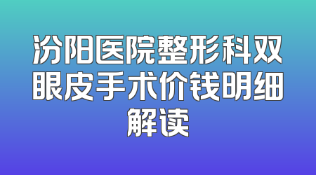 汾阳医院整形科双眼皮手术价钱明细解读