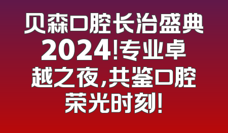 贝森口腔长治盛典2024！专业卓越之夜，共鉴口腔荣光时刻！