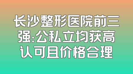 长沙整形医院前三强：公私立均获高认可且价格合理