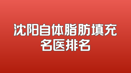 沈阳自体脂肪填充名医排名