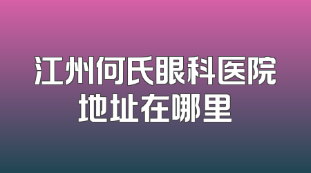 江州何氏眼科医院地址在哪里