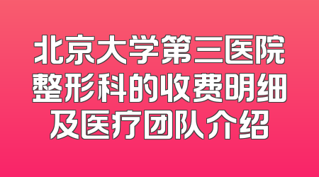 北京大学第三医院整形科的收费明细及医疗团队介绍