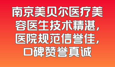 南京美贝尔医疗美容医生技术精湛，医院规范信誉佳，口碑赞誉真诚