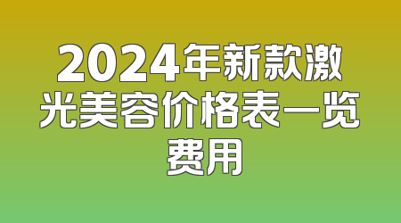 2024年新款激光美容价格表一览 费用