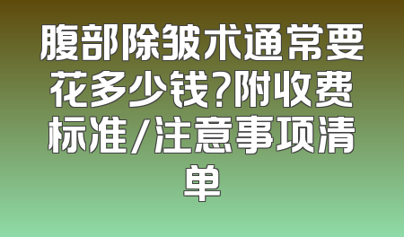 腹部除皱术通常要花多少钱？附收费标准/注意事项清单