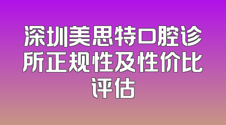 深圳美思特口腔诊所正规性及性价比评估