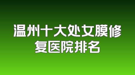 温州十大处女膜修复医院排名