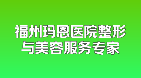 福州玛恩医院整形与美容服务专家