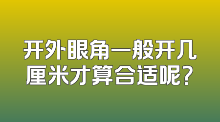 开外眼角一般开几厘米才算合适呢？