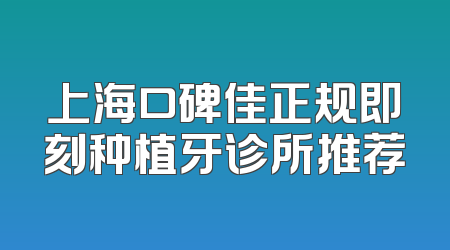 上海口碑佳正规即刻种植牙诊所推荐