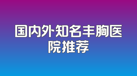 国内外知名丰胸医院推荐