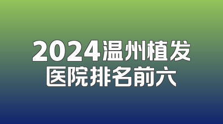 2024温州植发医院排名前六