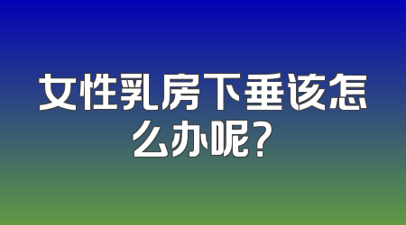 女性乳房下垂该怎么办呢？