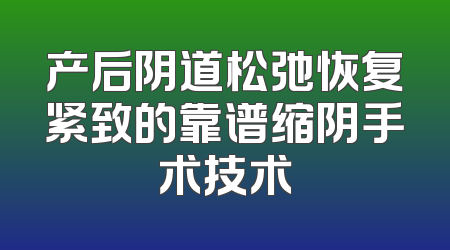 产后阴道松弛恢复紧致的靠谱缩阴手术技术