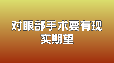 对眼部手术要有现实期望