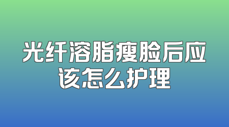 光纤溶脂瘦脸后应该怎么护理