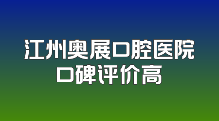江州奥展口腔医院口碑评价高