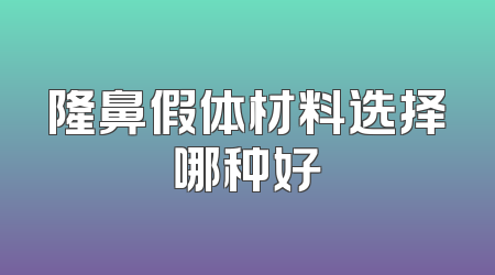 隆鼻假体材料选择哪种好