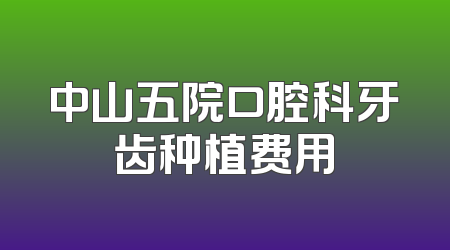 中山五院口腔科牙齿种植费用