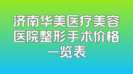 济南华美医疗美容医院整形手术价格一览表