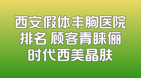 西安假体丰胸医院排名 顾客青睐俪时代西美晶肤