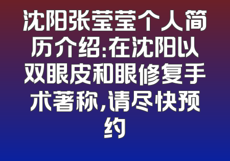 沈阳张莹莹个人简历介绍：在沈阳以双眼皮和眼修复手术著称，请尽快预约