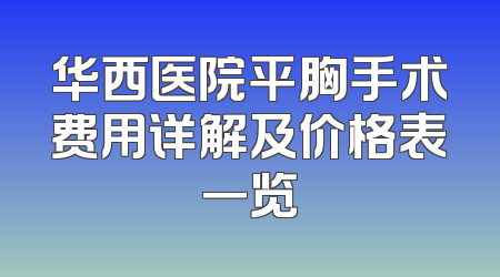 华西医院平胸手术费用详解及价格表一览