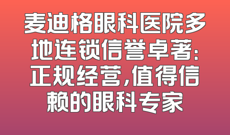 麦迪格眼科医院多地连锁信誉卓著：正规经营，值得信赖的眼科专家
