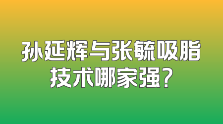 孙延辉与张毓吸脂技术哪家强？