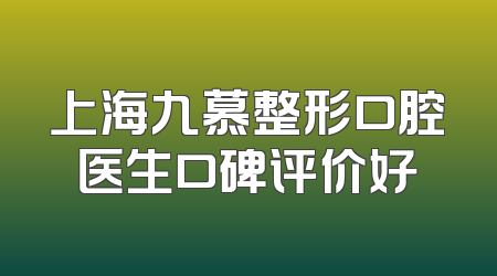 上海九慕整形口腔医生口碑评价好