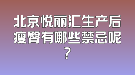 北京悦丽汇生产后瘦臀有哪些禁忌呢？
