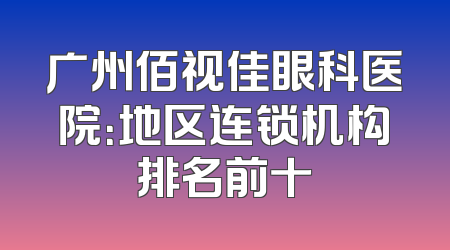 广州佰视佳眼科医院：地区连锁机构排名前十