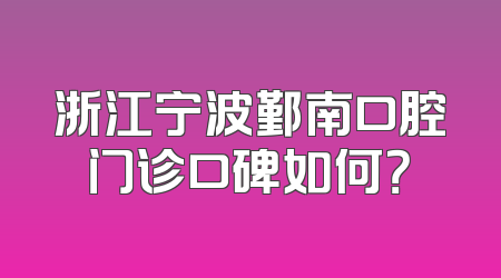 浙江宁波鄞南口腔门诊口碑如何？