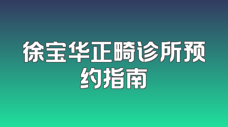徐宝华正畸诊所预约指南