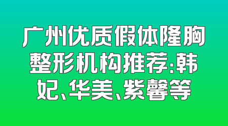 广州优质假体隆胸整形机构推荐：韩妃、华美、紫馨等
