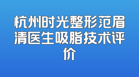 杭州时光整形范眉清医生吸脂技术评价