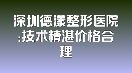 深圳德漾整形医院：技术精湛价格合理