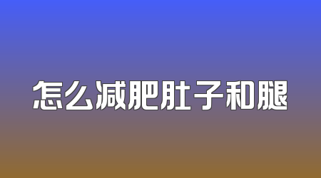 怎么减肥肚子和腿