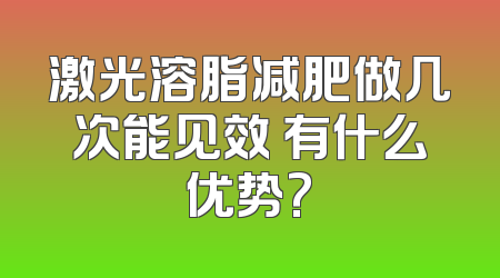 激光溶脂减肥做几次能见效 有什么优势?
