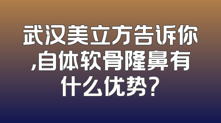 武汉美立方告诉你，自体软骨隆鼻有什么优势？