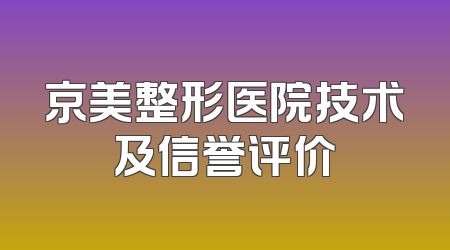 京美整形医院技术及信誉评价
