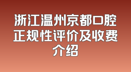 浙江温州京都口腔正规性评价及收费介绍