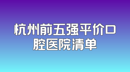 杭州前五强平价口腔医院清单