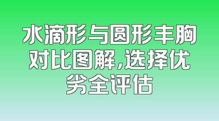 水滴形与圆形丰胸对比图解，选择优劣全评估