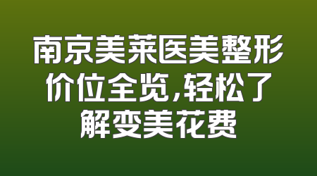南京美莱医美整形价位全览，轻松了解变美花费